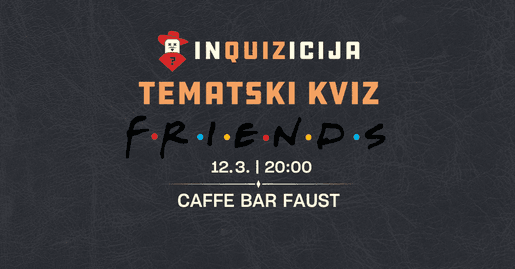 FRIENDS TEMATSKI KVIZ U FAUSTU